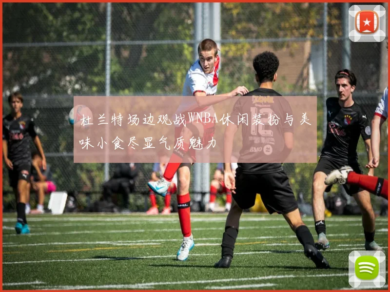 杜兰特场边观战WNBA休闲装扮与美味小食尽显气质魅力
