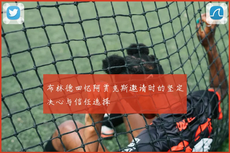 布林德回忆阿贾克斯邀请时的坚定决心与信任选择