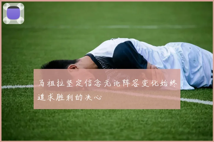 马祖拉坚定信念无论阵容变化始终追求胜利的决心